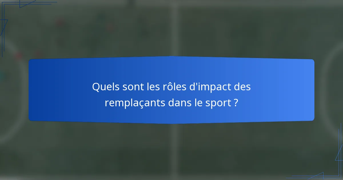Quels sont les rôles d'impact des remplaçants dans le sport ?