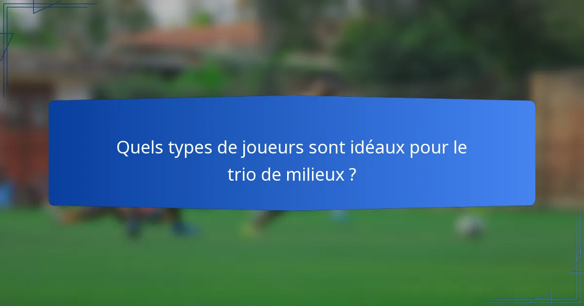 Quels types de joueurs sont idéaux pour le trio de milieux ?