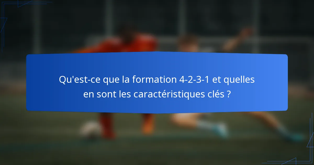 Qu'est-ce que la formation 4-2-3-1 et quelles en sont les caractéristiques clés ?