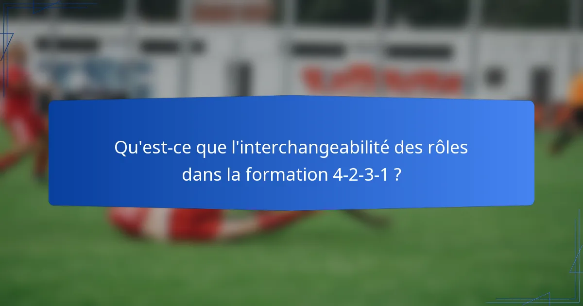 Qu'est-ce que l'interchangeabilité des rôles dans la formation 4-2-3-1 ?